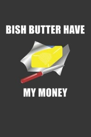 Cover of Bish Butter Have My Money Notebook