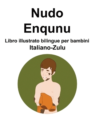 Book cover for Italiano-Zulu Nudo / Enqunu Libro illustrato bilingue per bambini