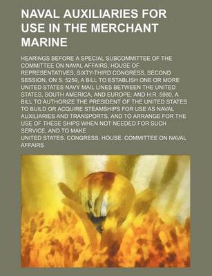 Book cover for Naval Auxiliaries for Use in the Merchant Marine; Hearings Before a Special Subcommittee of the Committee on Naval Affairs, House of Representatives, Sixty-Third Congress, Second Session, on S. 5259, a Bill to Establish One or More United States Navy Mail