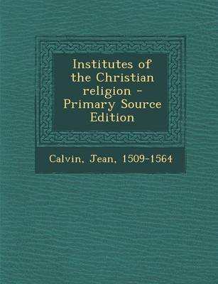 Book cover for Institutes of the Christian Religion - Primary Source Edition