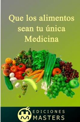 Cover of Que los alimentos sean tu unica medicina