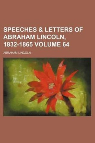 Cover of Speeches & Letters of Abraham Lincoln, 1832-1865 Volume 64