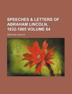 Book cover for Speeches & Letters of Abraham Lincoln, 1832-1865 Volume 64