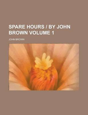 Book cover for Spare Hours by John Brown Volume 1