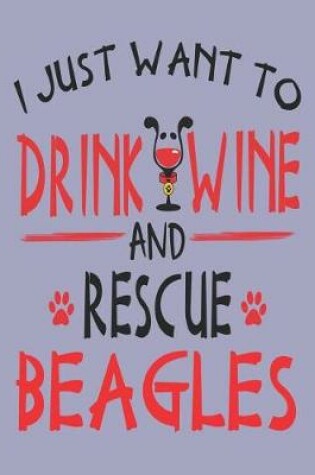 Cover of I Just Want to Drink Wine and Rescue Beagles