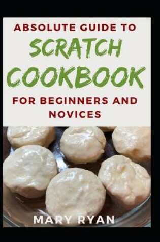 Cover of Absolute Guide To Scratch Cookbook For Beginners And Novices
