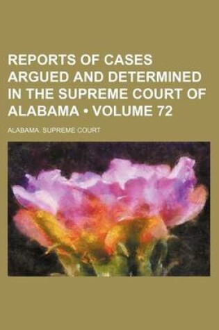 Cover of Reports of Cases Argued and Determined in the Supreme Court of Alabama (Volume 72)