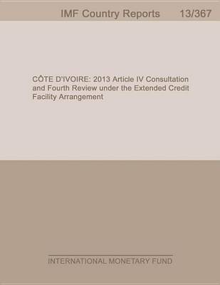 Book cover for Cote D Ivoire: 2013 Article IV Consultation and Fourth Review Under the Extended Credit Facility Arrangement