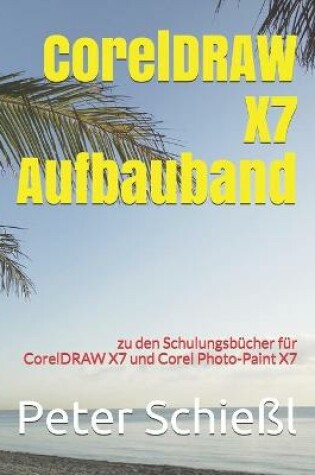 Cover of CorelDRAW X7 Aufbauband zu den Schulungsbuchern fur CorelDRAW X7 und Corel Photo-Paint X7