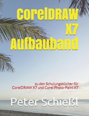 Book cover for CorelDRAW X7 Aufbauband zu den Schulungsbuchern fur CorelDRAW X7 und Corel Photo-Paint X7