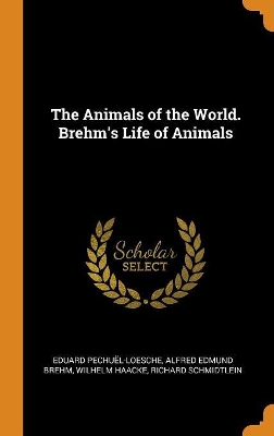 Book cover for The Animals of the World. Brehm's Life of Animals