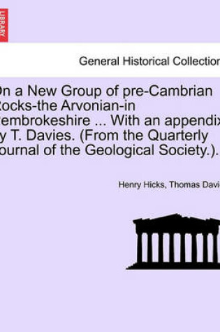 Cover of On a New Group of Pre-Cambrian Rocks-The Arvonian-In Pembrokeshire ... with an Appendix, by T. Davies. (from the Quarterly Journal of the Geological Society.).