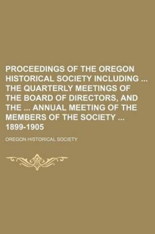 Cover of Proceedings of the Oregon Historical Society Including the Quarterly Meetings of the Board of Directors, and the Annual Meeting of the Members of the Society 1899-1905