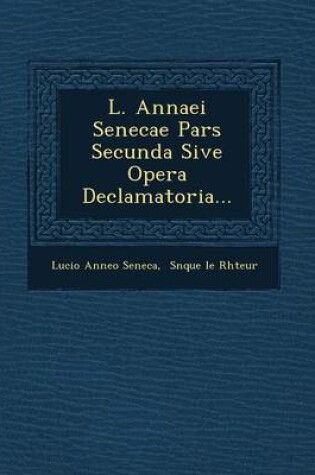 Cover of L. Annaei Senecae Pars Secunda Sive Opera Declamatoria...