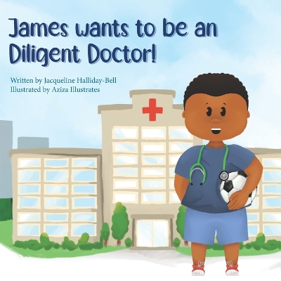 Book cover for James wants to be a Diligent Doctor!