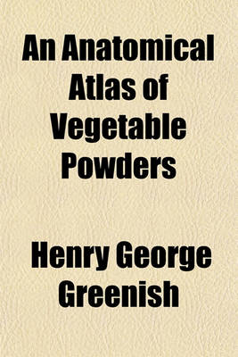 Book cover for An Anatomical Atlas of Vegetable Powders