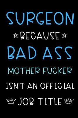 Book cover for Surgeon Because Bad Ass Mother Fucker Isn't An Official Title