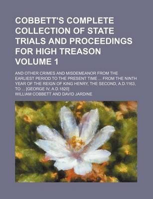 Book cover for Cobbett's Complete Collection of State Trials and Proceedings for High Treason Volume 1; And Other Crimes and Misdemeanor from the Earliest Period to the Present Time from the Ninth Year of the Reign of King Henry, the Second, A.D.1163, to [George IV,