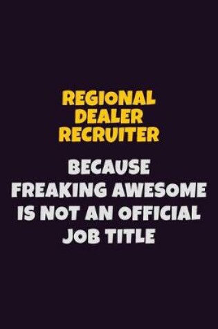 Cover of Regional Dealer Recruiter, Because Freaking Awesome Is Not An Official Job Title