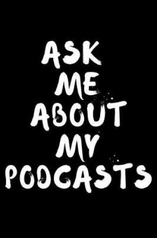 Cover of Ask Me About My Podcasts