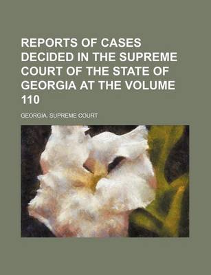 Book cover for Reports of Cases Decided in the Supreme Court of the State of Georgia at the Volume 110