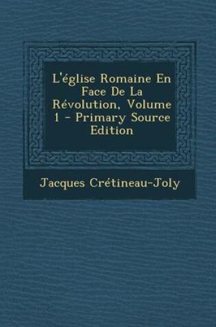 Cover of L'Eglise Romaine En Face de La Revolution, Volume 1