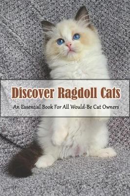 Cover of Discover Ragdoll Cats_ An Essential Book For All Would-be Cat Owners