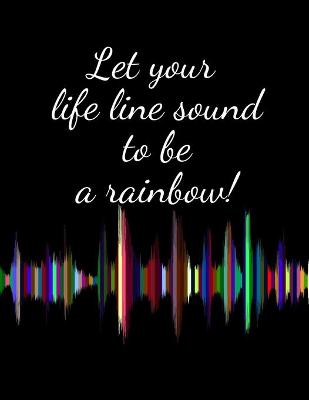 Cover of Let your life line sound to be a rainbow! - black design