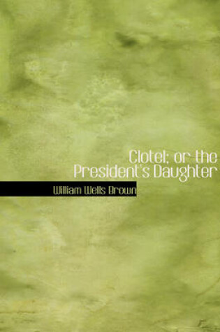 Cover of Clotel; Or the President's Daughter
