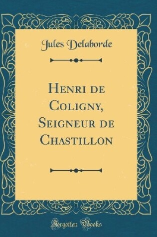 Cover of Henri de Coligny, Seigneur de Chastillon (Classic Reprint)