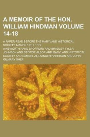 Cover of A Memoir of the Hon. William Hindman; A Paper Read Before the Maryland Historical Society, March 10th, 1879 Volume 14-18