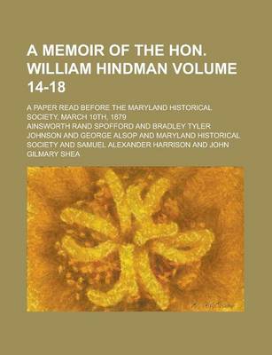 Book cover for A Memoir of the Hon. William Hindman; A Paper Read Before the Maryland Historical Society, March 10th, 1879 Volume 14-18