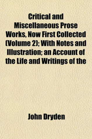 Cover of Critical and Miscellaneous Prose Works, Now First Collected (Volume 2); With Notes and Illustration; An Account of the Life and Writings of the