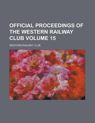 Book cover for Official Proceedings of the Western Railway Club Volume 15