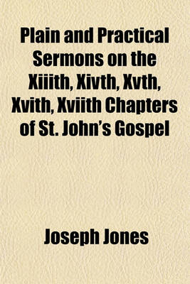 Book cover for Plain and Practical Sermons on the XIIIth, Xivth, Xvth, Xvith, Xviith Chapters of St. John's Gospel