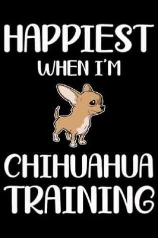 Cover of Happiest When I'm Chihuahua Training