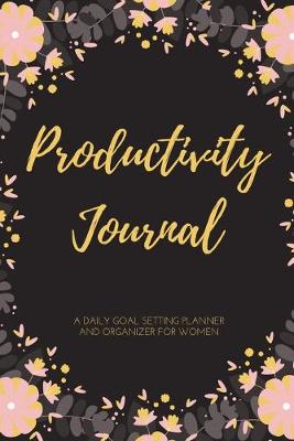 Book cover for Productivity Journal A Daily Goal Setting Planner and Organizer for Women