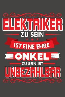 Book cover for Elektriker Zu Sein Ist Eine Ehre - Onkel Zu Sein Ist Unbezahlbar