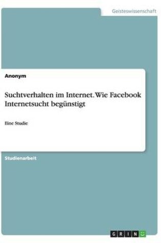 Cover of Suchtverhalten im Internet. Wie Facebook Internetsucht begünstigt