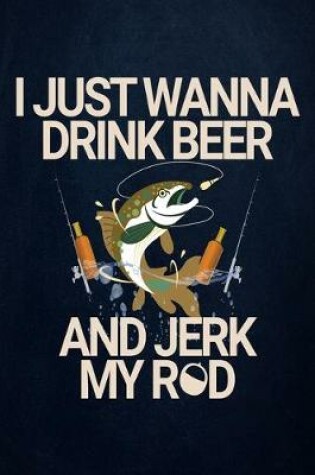 Cover of I just wanna drink Beer and Jerk my Rod
