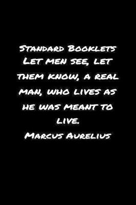 Book cover for Standard Booklets Let Men See Let Them Know A Real Man Who Lives as He Was Meant to Live Marcus Aurelius