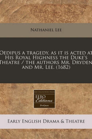 Cover of Oedipus a Tragedy, as It Is Acted at His Royal Highness the Duke's Theatre / The Authors Mr. Dryden, and Mr. Lee. (1682)