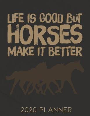 Book cover for Life Is Good Horses Make It Better 2020 Planner