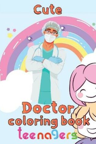 Cover of Cute Doctor Coloring Book Teenagers