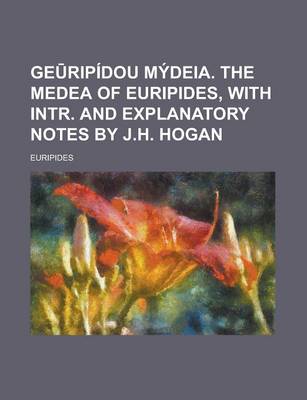 Book cover for GE Ripidou Mydeia. the Medea of Euripides, with Intr. and Explanatory Notes by J.H. Hogan