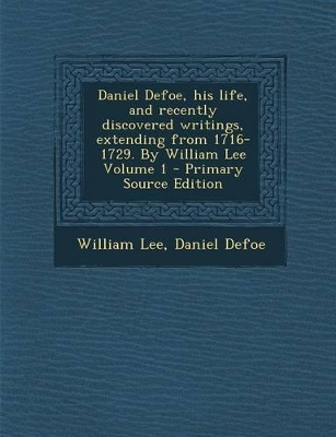 Book cover for Daniel Defoe, His Life, and Recently Discovered Writings, Extending from 1716-1729. by William Lee Volume 1 - Primary Source Edition