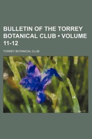 Cover of Bulletin of the Torrey Botanical Club (Volume 11-12)