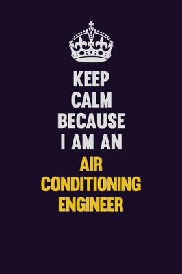 Book cover for Keep Calm Because I Am An Air Conditioning Engineer