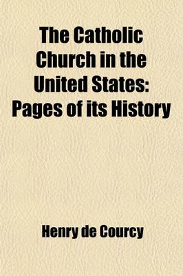 Book cover for The Catholic Church in the United States; Pages of Its History. Translated and Enlarged by John Gilmary Thea