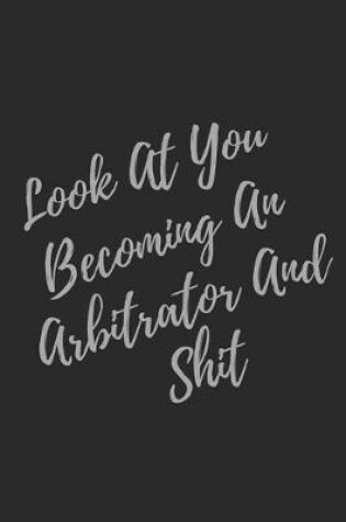 Cover of Look At You Becoming An Arbitrator And Shit